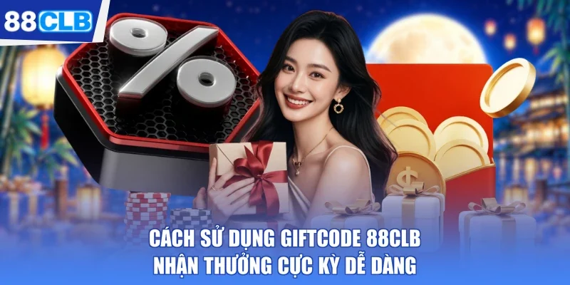 Cách Sử Dụng Giftcode 88CLB - Nhận Thưởng Cực Kỳ Dễ Dàng