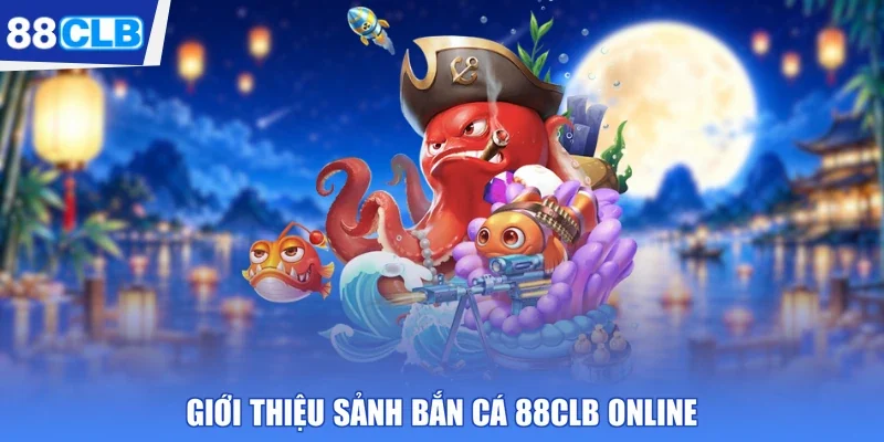 Giới thiệu sảnh bắn cá 88CLB online