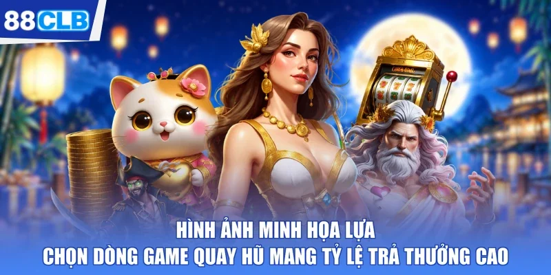 Hình ảnh minh họa lựa chọn dòng game quay hũ mang tỷ lệ trả thưởng cao