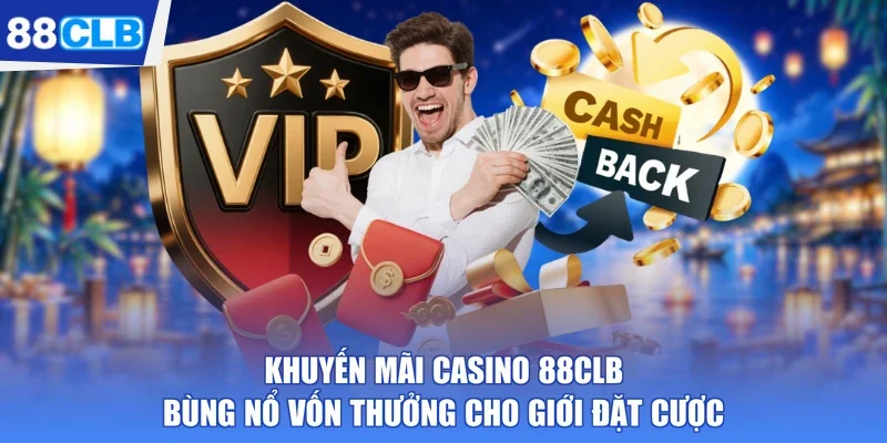 Khuyến Mãi Casino 88CLB Bùng Nổ Vốn Thưởng Cho Giới Đặt Cược