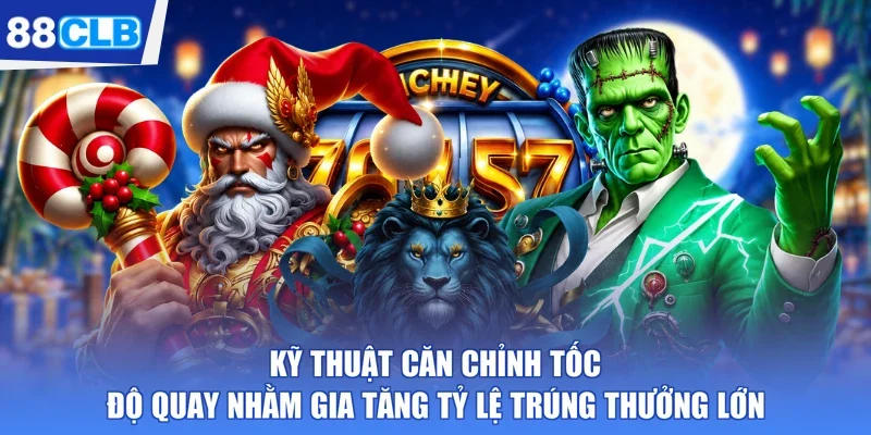 Kỹ thuật căn chỉnh tốc độ quay nhằm gia tăng tỷ lệ trúng thưởng lớn