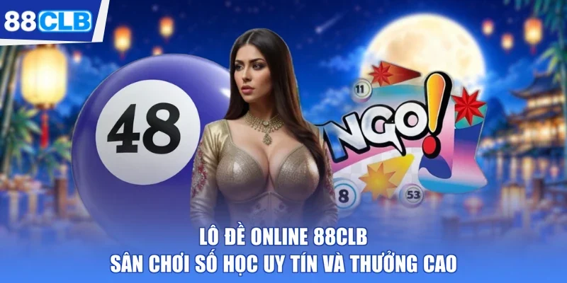 Lô Đề Online 88CLB - Sân Chơi Số Học Uy Tín Và Thưởng Cao