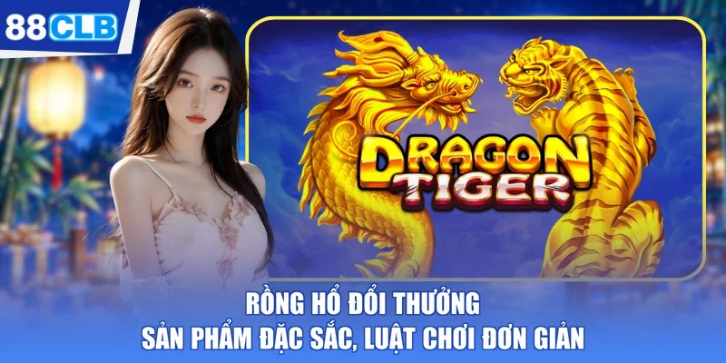 Rồng Hổ Đổi Thưởng - Sản Phẩm Đặc Sắc, Luật Chơi Đơn Giản