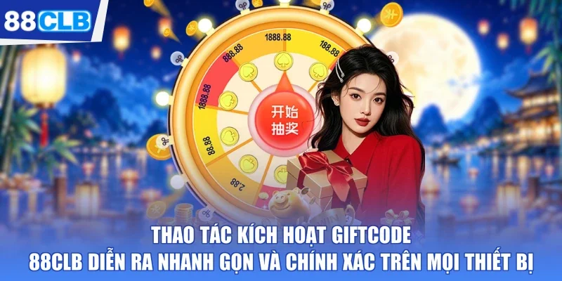 Thao tác kích hoạt Giftcode 88CLB diễn ra nhanh gọn và chính xác trên mọi thiết bị